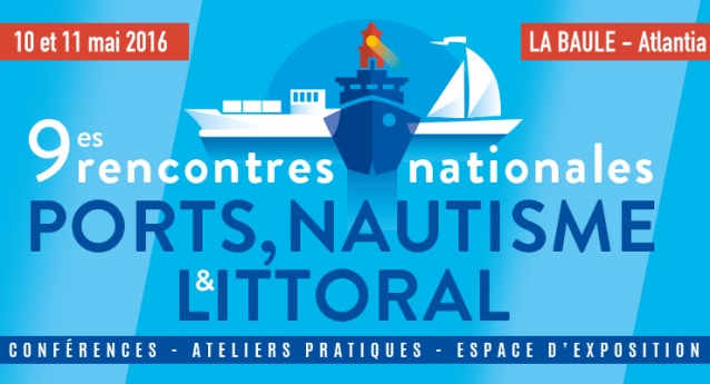 9ème rencontres nationales Ports, Nautisme et Littoral le 10 et 11 mai 2016 à la Baule
